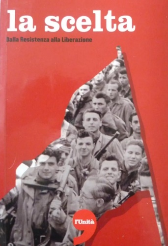 Cassar,Antonio (a cura di). - La scelta. Dalla Resistenza alla Liberazione.