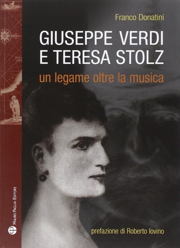 Donatini,Franco. - Giuseppe Verdi, Teresa Stolz. Un legame oltre la musica.
