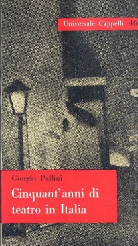 Pullini, Giorgio. - Cinquant'anni di teatro in Italia.