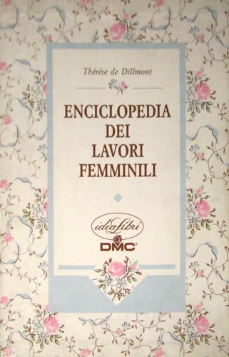 De Dillmont,Thrse. - Guida alla enciclopedia dei lavori femminili. Storia e attualit di un class