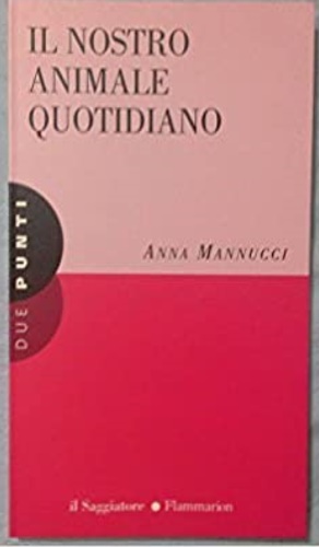 Mannucci,Anna. - Il nostro animale quotidiano.