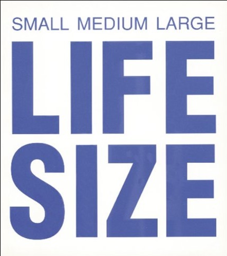 -- - Small Medium Large. Life Size.