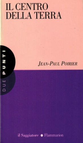 Poirier,Jean-Paul - Il centro della terra.