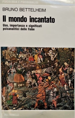Bettelheim,Bruno. - Il Mondo incantato. Uso, importanza e significati psicoanalitici delle fiabe.