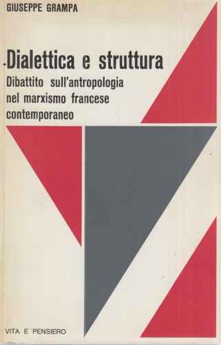 Grampa, Giuseppe. - Dialettica e struttura. Dibattito sull'antropologia nel marxismo francese contemporaneo.