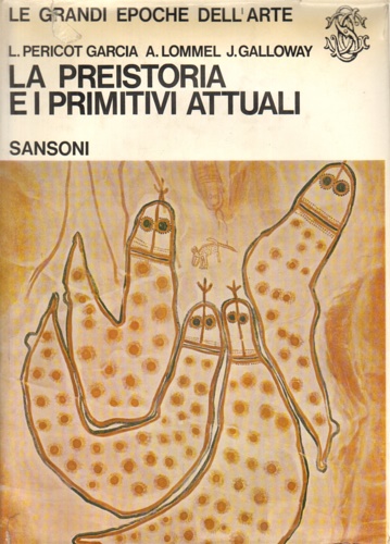 Pericot Garcia,L. Lommel,A. - La Preistoria e i Primitivi attuali. Le grandi Epoche dell'Arte.