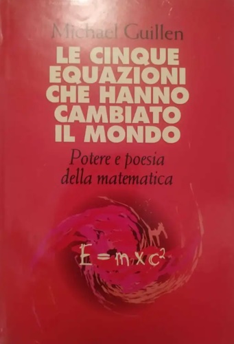 Guillen,Michael. - Le cinque equazioni che hanno cambiato il mondo.