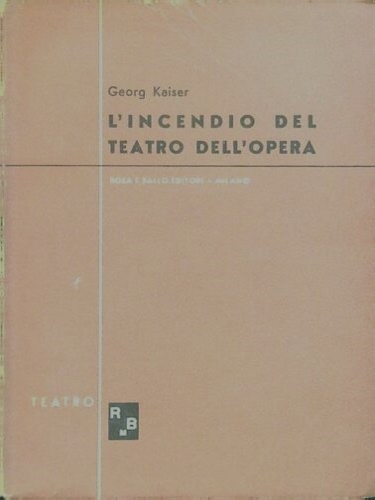 Kaiser, Georg. - Incendio del teatro dell'opera. Commedia notturna in tre atti.
