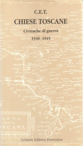 Conferenza Episcopale Italiana. - Chiese Toscane. Cronache di Guerra 1940-1945.