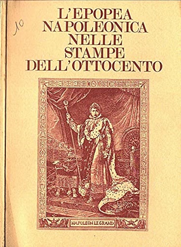 -- - L'epopea napoleonica nelle stampe dell'Ottocento. Inisioni conservate presso la