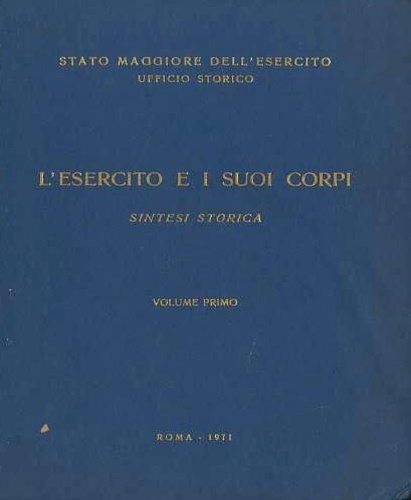 -- - L'Esercito e i suoi corpi. Sintesi storica. Volume Primo.