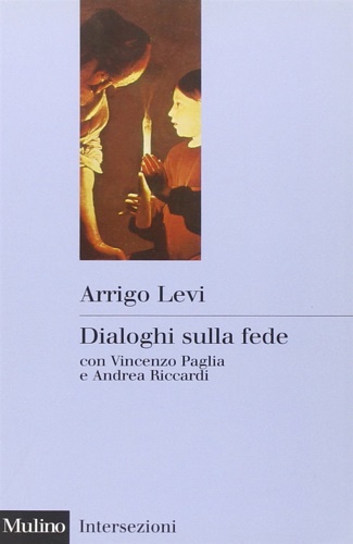 Levi, Arrigo. - Dialoghi sulla fede con Vincenzo Paglia e Andrea Riccardi.