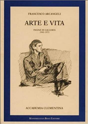 Arcangeli,Francesco. - Arte e vita. Pagine di Galleria 1941-1973. Vol.I.