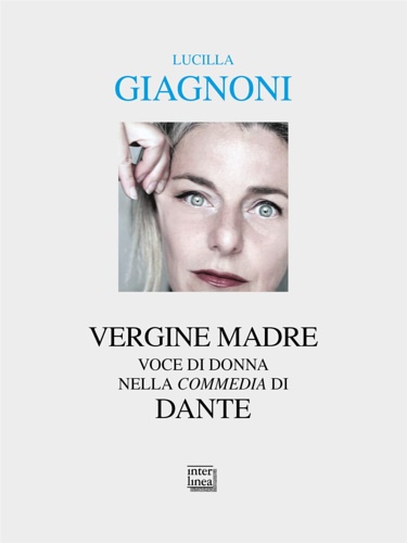 Giagnoni,Lucilla. - Vergine madre. Voce di donna nella Commedia di Dante.