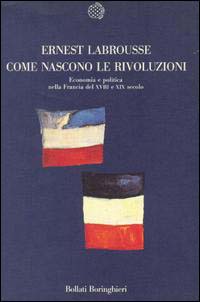 Labrousse,Ernst. - Come nascono le rivoluzioni. Economia e politica nella Francia del XVIII e XIX secolo.