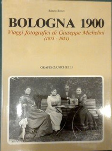 Renzi,Renzo. - Bologna 1900. Viaggi fotografici di Giuseppe Michelini 1873-1951.