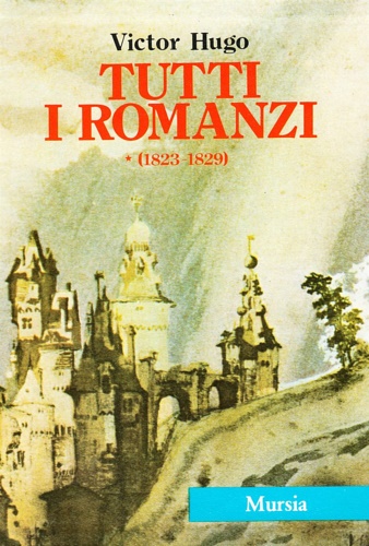 Hugo,Victor. - Tutti i romanzi I: 1823.1829. Han d'Islanda-Bug-Jargal-L'ultimo giorno di un condannato.