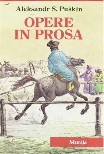 Puskin,Aleksandr Sergeevic. - Tutte le opere. Opere in prosa. Romanzi e novelle, scritti di viaggio, scritti storici.