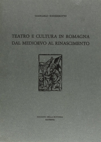 Schizzerotto,Giancarlo. - Teatro e cultura in Romagna dal Medioevo al Rinascimento. La tragedia De Casu Cesene d