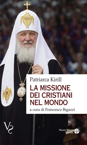 Patriarca Kirill di Smolensk. - La missione dei cristiani nel mondo. Interviste, dichiarazioni, testi.