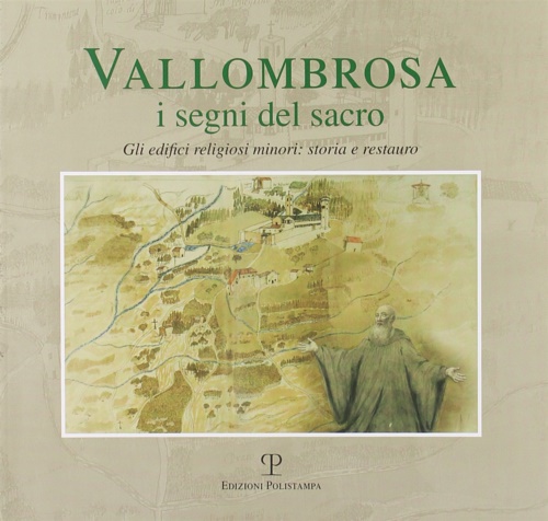 Pestelli, Giovanni. Baldassini,Duccio. Bati,Eros. Wittum,Nicola. - Vallombrosa. I segni del sacro. Gli edifici religiosi minori, storia erestauro.