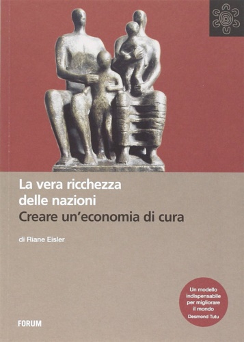 Eisler, Riane. - La vera ricchezza delle nazioni. Creare un'economia di cura.