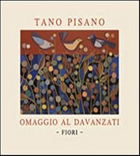 Catalogo della Mostra: - Tano Pisano. Fiori. Omaggio al Davanzati.