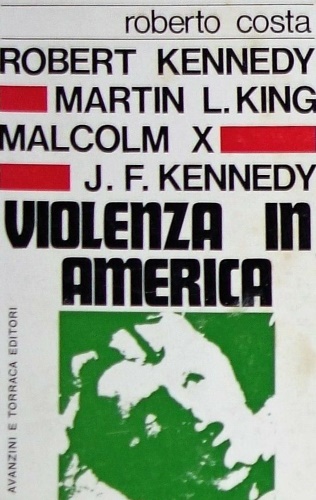 Costa,Roberto. - Robert Kennedy, Martin L. King, Malcom X, J.F. Kennedy. Violenza in America.