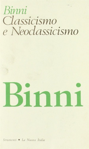 Binni,Walter. - Classicismo e Neoclassicismo nella letteratura del Settecento.