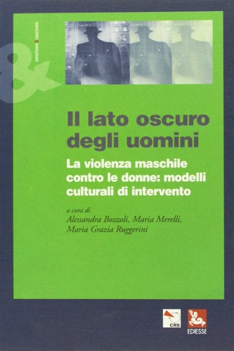 -- - Il lato oscuro degli uomini. La violenza maschile contro le donne: modelli culturali di intervento.