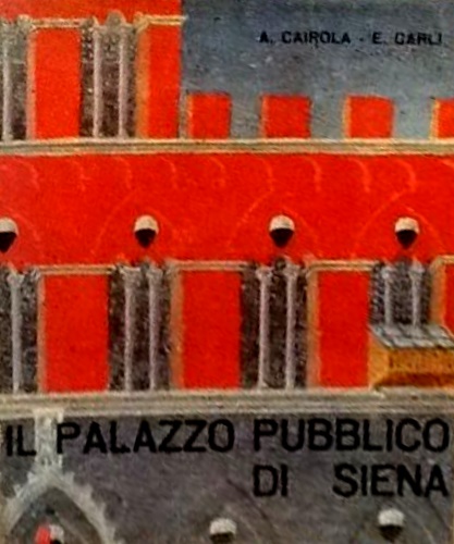 Cairola,Aldo. Carli,Enzo. - The Palazzo Pubblico of Siena.