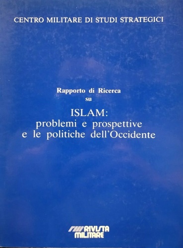 Rapporto di Ricerca del Centro Militare di Studi Strategici: - Islam: problemi e prospettive e le politiche dell' Occidente.