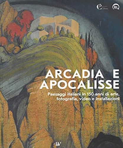 Catalogo della mostra: - Arcadia e Apocalisse. Paesaggi italiani in 150 anni di arte, fotografia, video e installazioni.