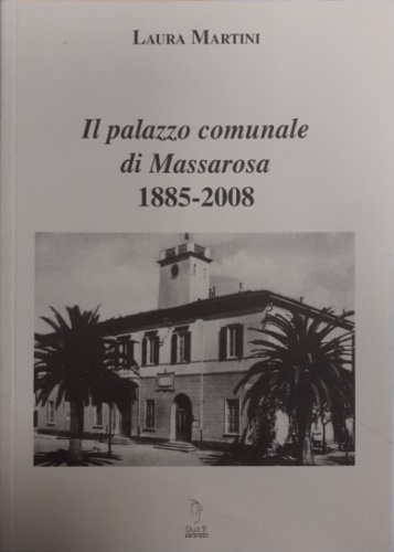 Martini, Laura. - Il Palazzo Comunale di Massarosa 1885-2008. Presentazione di Fabrizio Lari