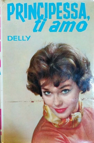 Delly (pseud. di Jeanne-Marie e Frdric Petitjean de la Rosire). - Principessa ti amo.