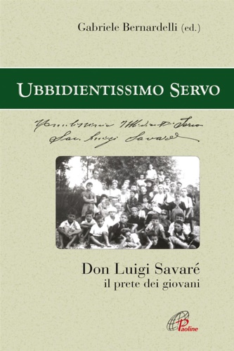 Bernardelli, Gabriele. - Ubbidientissimo Servo. Don Luigi Savar il prete dei giovani.