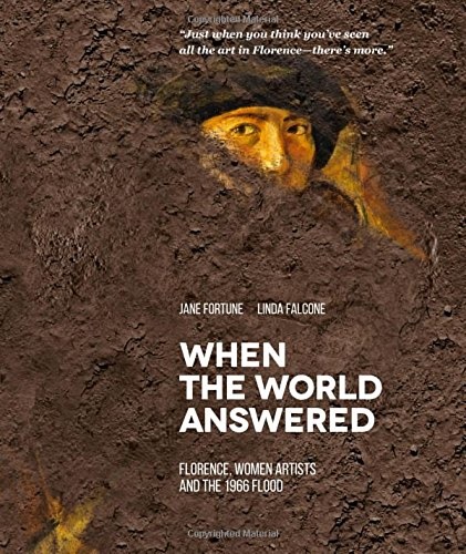 Fortune,Jane. Falcone,Linda. - When the world answered. Florence, women artists and the 1966 flood.