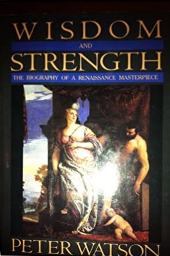 Watson,Peter. - Wisdom and Strength: The Biography of a Renaissance Masterpiece.