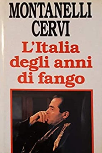 Montanelli,Indro. Cervi,Mario. - L'Italia degli anni di fango 1978- 1993.