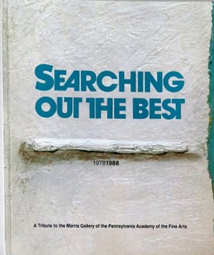 Frank,Peter. Bantel,Linda. Stein,Judith E. - Searching Out the Best: A Tribute to the Morris Gallery of the Pennsylvania Academy of the Fine Arts.