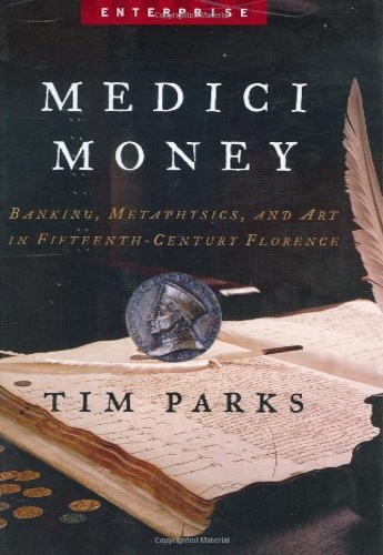 Parks, Tim. - Medici Money: Banking, Metaphysics, And Art In Fifteenth-century Florence.