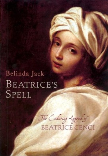 Belinda, Jack. - Beatrice's Spell: The Enduring Legend of Beatrice Cenci.