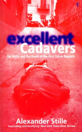 Stille,Alexander. - Excellent Cadavers: The Mafia and the Death of the First Italian Republic.