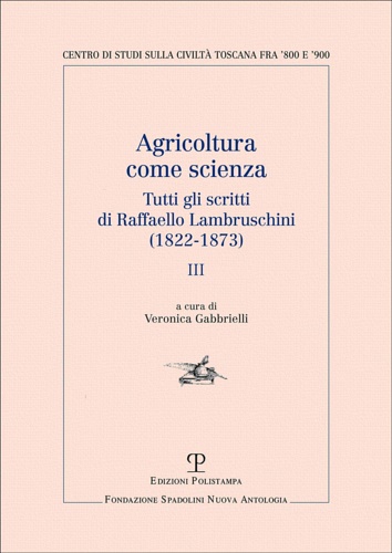 Raffaello Lambruschini. - Agricoltura come scienza. Tutti gli scritti di Raffaello Lambruschini (1822-1873). Vol.III.