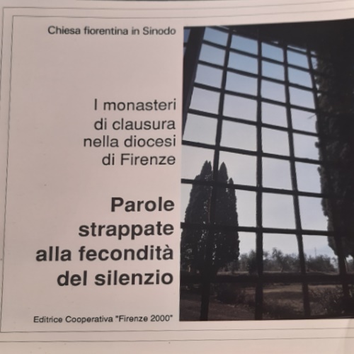 Chiesa Fiorentina in Sinodo. - Parole strappate alla fecondit del silenzio. Monasteri di clausura nella diocesi di Firenze.