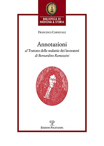 Carnevale,Francesco. - Annotazioni al trattato delle malattie dei lavoratori di Bernardino Ramazzini. De morbis artificum Bernardini Ramazzini diatriba (1713).