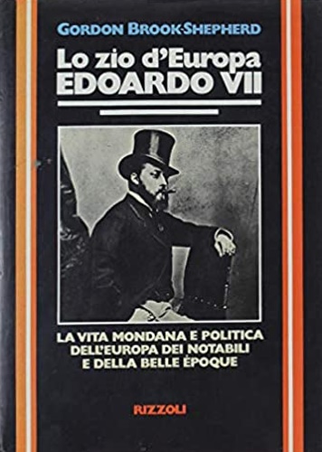 Brook-Shepherd,Gordon. - Lo zio d'Europa Edoardo VII.