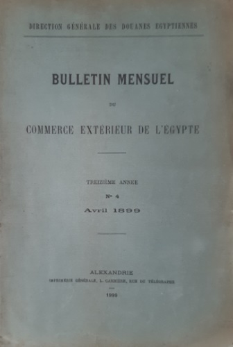 Direction Gnrale des Douanes Egyptiennes. - Bulletin Mensuel du Commerce Extrieur de l Egypte. Triezime Anne. Numero 4 Avri
