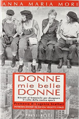 Mori, Anna Maria. - Donne mie belle donne. Ritratti al femminile per disegnare il volto della nostra epoca.