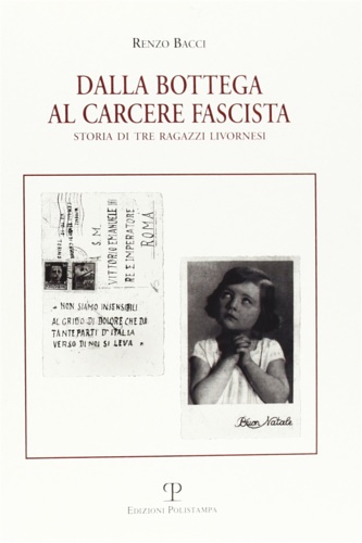 Bacci,Renzo. - Dalla bottega al carcere fascista. Storia di tre ragazzi livornesi.